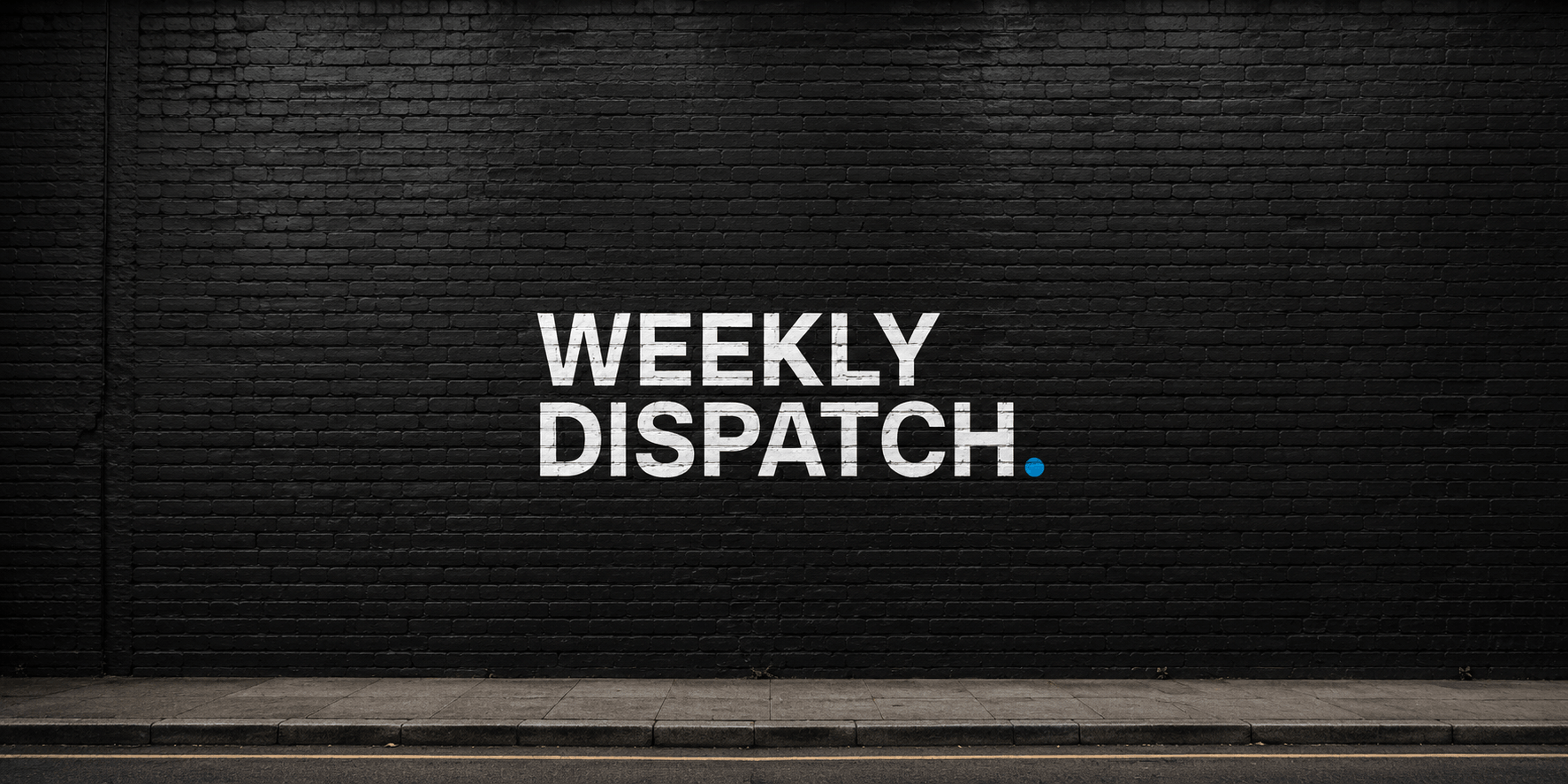 White text "WEEKLY DISPATCH." with a blue dot on a dark black brick wall background.
